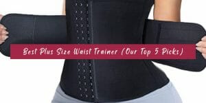 Best Plus Size Waist Trainer (Our Top 5 Picks)
